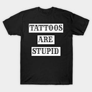 "TATTOOS ARE STUPID" T-Shirt